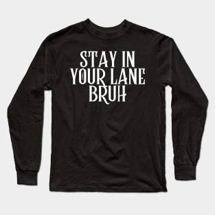 Stay In Your Lane Bruh Long Sleeve T-Shirt